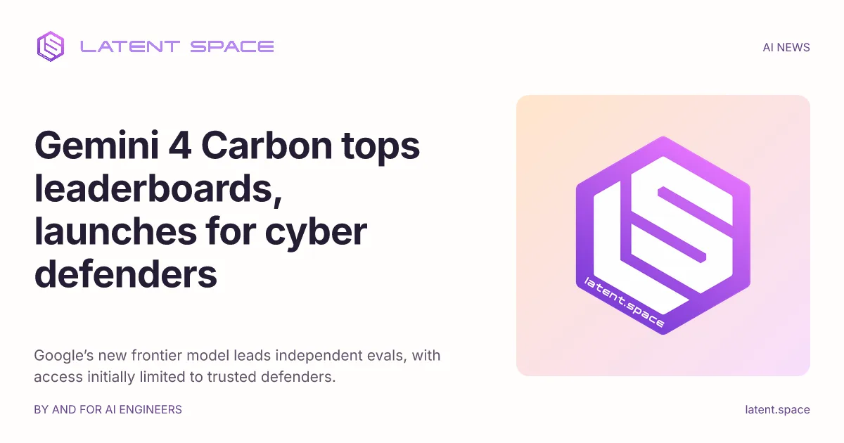Gemini 4 Carbon tops leaderboards, launches for cyber defenders — Latent Space social card